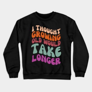 I thought growing old would take longer Crewneck Sweatshirt